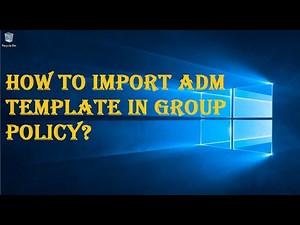 HOW TO IMPORT ADM TEMPLATE IN GROUP POLICY?