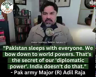 "We sleep with everyone. We worship world powers. That's the secret behind our 'diplomatic power'."- Pak army Major (R) Adil Raja