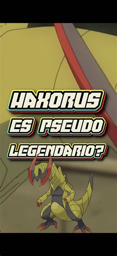 HAXORUS: ¿Pseudolegendario en Pokémon?