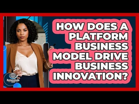 How Does A Platform Business Model Drive Business Innovation? - BusinessGuide360.com