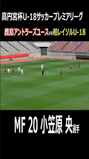 鹿島アントラーズユース 小笠原央選手のフリーキック 父親は元日本代表小笠原満男さん【高円宮杯U１８サッカープレミアリーグ 第３節 鹿島アントラーズユースvs柏レイソルU-18 2025年4月20日】