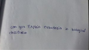 can you Explain eubacteria in biological classification... | Filo