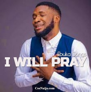 DOWNLOAD SONG: Ebuka Songs - I Will Pray (Mp3 & Lyrics) | CeeNaija