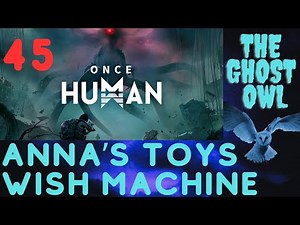 Once Human Episode 45 Anna's Toys & Wish Machine