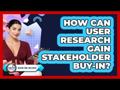 How Can User Research Gain Stakeholder Buy-in? - Design Tool Unlocked