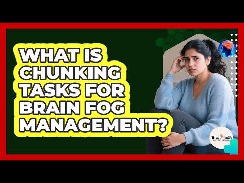 What Is Chunking Tasks For Brain Fog Management?