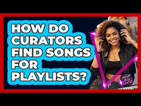 How Do Curators Find Songs For Playlists?