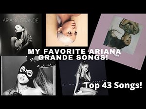 My Favorite Ariana Grande Songs! Top 43 Songs!