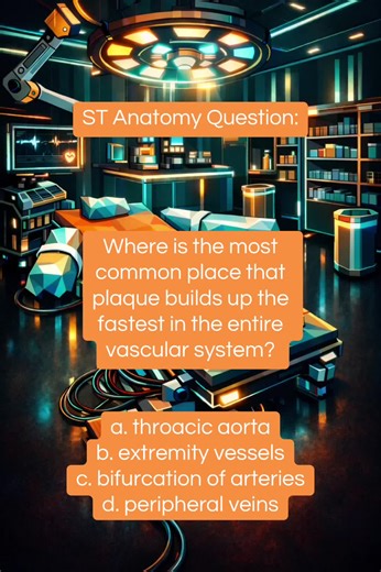 ST Anatomy Question: Where is the most common place that plaque builds up the fastest in the entire vascular system? a. throacic aorta b. extremity vessels c. bifurcation of arteries d. peripheral veins #surgicaltechnologiststudent #surgicaltechstudent #scrubtechstudent #surgtech101 #cststudent