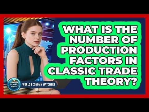 What Is The Number Of Production Factors In Classic Trade Theory?