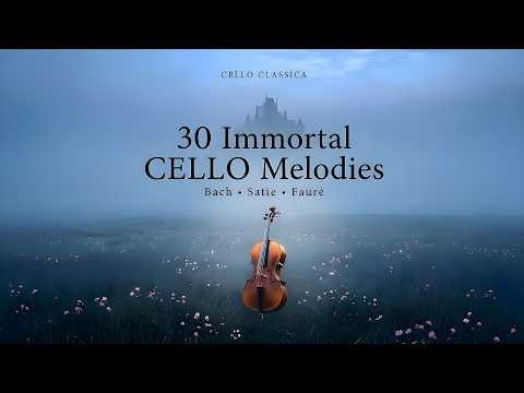 30 Immortal Melodies of CELLO Classical Music for the Soul and Heart | Bach, Satie, Fauré, Schubert