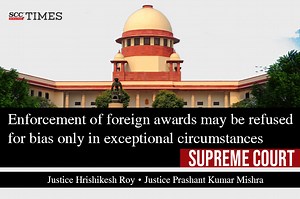 Enforcement of foreign awards may be refused for bias only in exceptional circumstances: Supreme Court