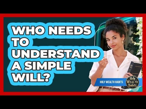 Who Needs To Understand A Simple Will?