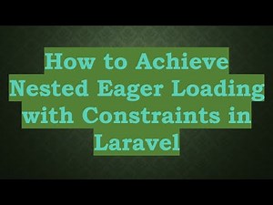 How to Achieve Nested Eager Loading with Constraints in Laravel