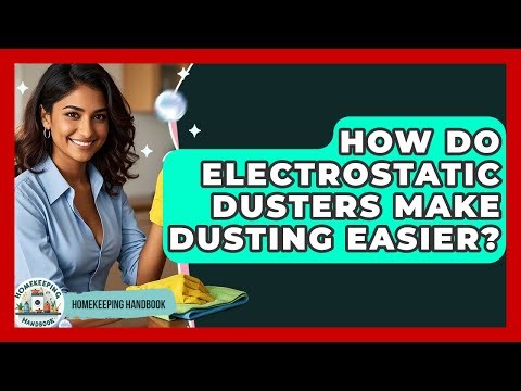 How Do Electrostatic Dusters Make Dusting Easier? - Homekeeping Handbook