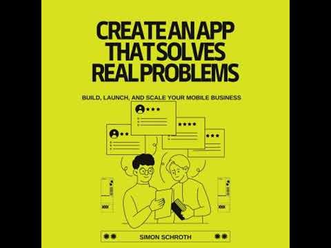 Create an App That Solves Real Problems: Build, Launch, and Scale Your Mobile Business