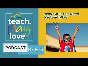 Why Children Need Pretend Play | Teach. Play. Love. Episode 75