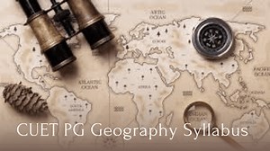 CUET PG Geography Syllabus 2026, Check Important Topics with Weightage -