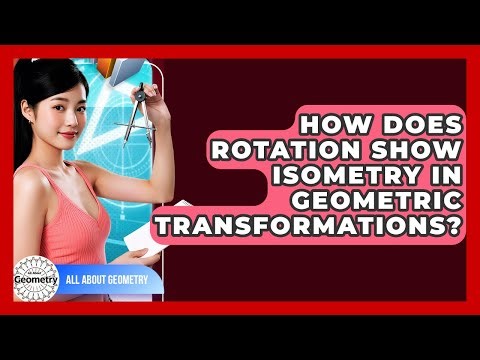 How Does Rotation Show Isometry In Geometric Transformations? - All About Geometry