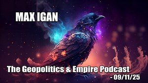 Max Igan The Geopolitics & Empire Podcast - Recorded 08/25/25 - uploaded 09/11/25