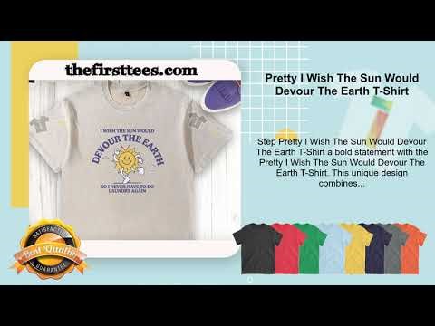 Pretty I Wish The Sun Would Devour The Earth T-Shirt