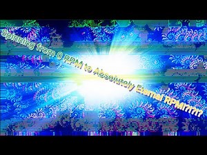Spinning from 0 RPM 5o Absolutely ETERNAL RPM ?!!!
