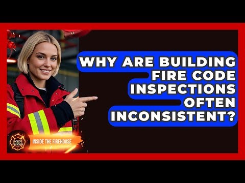 Why Are Building Fire Code Inspections Often Inconsistent? - Inside the Firehouse