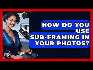 How Do You Use Sub-framing In Your Photos? - Image Review Studio