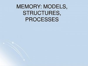 MEMORY: MODELS, STRUCTURES, PROCESSES - SlideServe