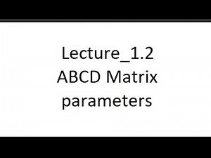 Lecture_1.2 ABCD Matrix parameters for series,shunt impedances ,Transmission and combination of them