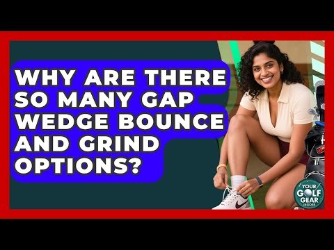 Why Are There So Many Gap Wedge Bounce And Grind Options? - Your Golf Gear Insider