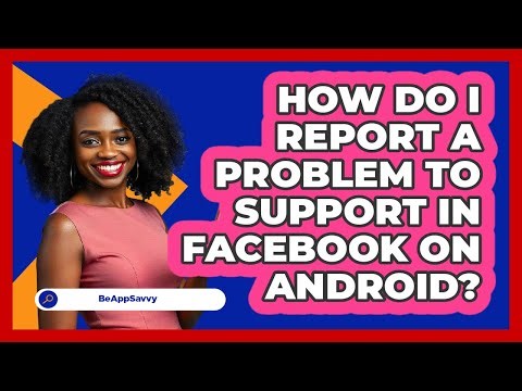 How do I report a problem to support in Facebook on Android? - Be App Savvy