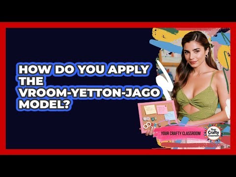 How Do You Apply The Vroom-Yetton-Jago Model?