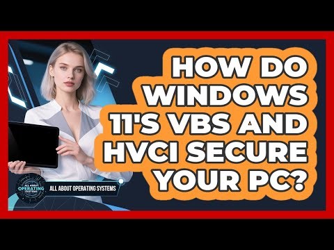 How Do Windows 11's VBS And HVCI Secure Your PC? - All About Operating Systems