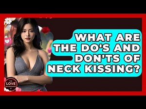 What Are The Do's And Don'ts Of Neck Kissing? - The Love Workshop