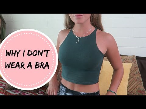 WHY I DON'T WEAR A BRA ♡