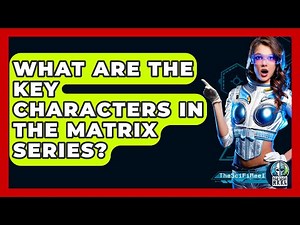What Are the Key Characters in the Matrix Series? - The SciFi Reel