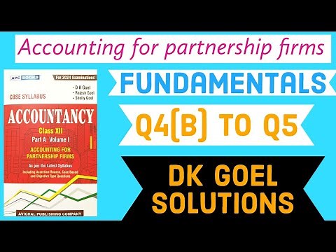 Accounting for partnership firms Fundamentals | Q4(B) to Q5 | Dk goel solutions | Class 12 | Account