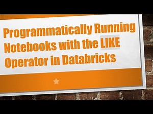 Programmatically Running Notebooks with the LIKE Operator in Databricks