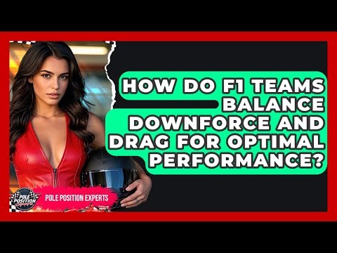 How Do F1 Teams Balance Downforce And Drag For Optimal Performance? - Pole Position Experts