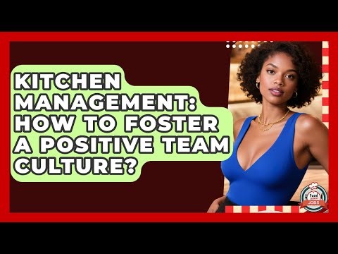 Kitchen Management: How To Foster A Positive Team Culture? - Food Service Jobs