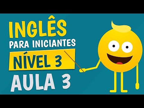 NÍVEL 3 - AULA 3 - INGLÊS PARA INICIANTES