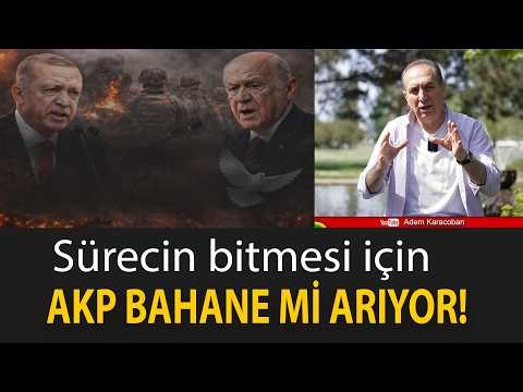 Is the AKP looking for an excuse to end the process? What is the real plan? / Analysis by Adem Ka...