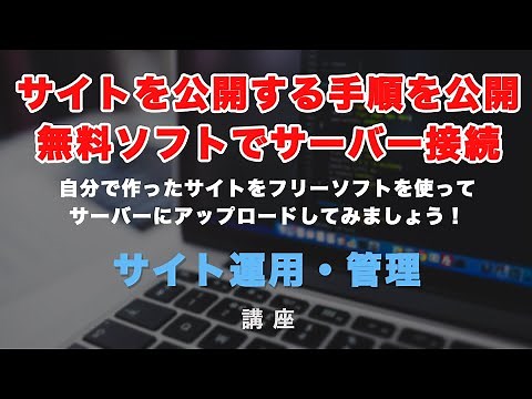 自分で作ったサイトを公開する方法！契約したサーバーと（FTP）接続して、ファイルを追加・変更・削除する方法を学びましょう！