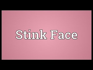 Stink Face Meaning