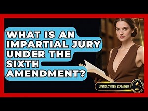 What Is An Impartial Jury Under The Sixth Amendment? - Justice System Explained