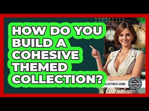 How Do You Build A Cohesive Themed Collection? - The Collectibles Guide
