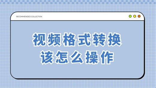 视频格式转换该怎么操作呢？新手小白也能轻松学会。