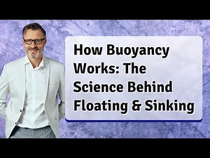 How Buoyancy Works: The Science Behind Floating & Sinking