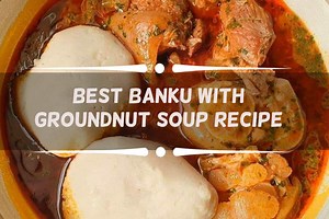 The best banku with groundnut soup recipe to try